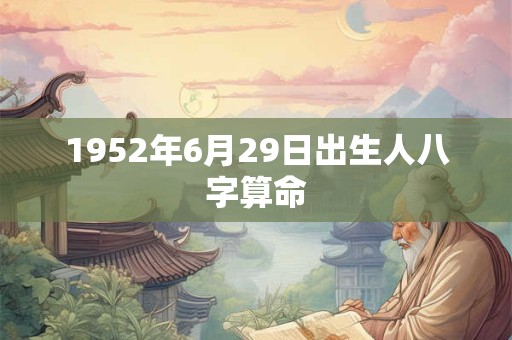 1952年6月29日出生人八字算命