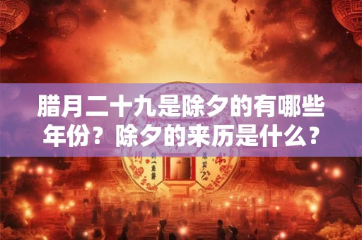 腊月二十九是除夕的有哪些年份？除夕的来历是什么？