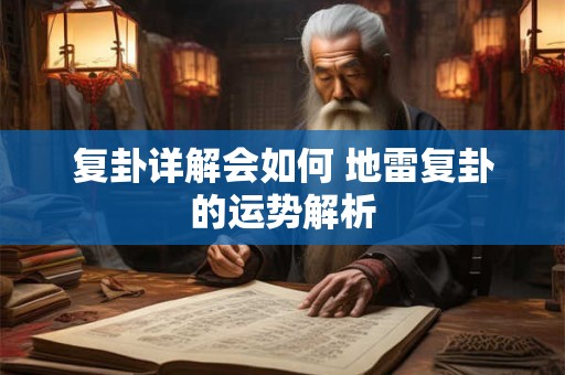 复卦详解会如何 地雷复卦的运势解析