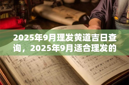 2026年9月理发黄道吉日查询,2026年9月适合理发的好日子 2026年9月理发黄道吉日查询,2026年9月适合理发的好日子