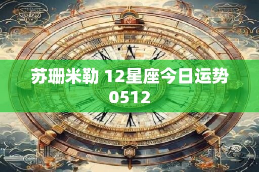 苏珊米勒 12星座今日运势0512
