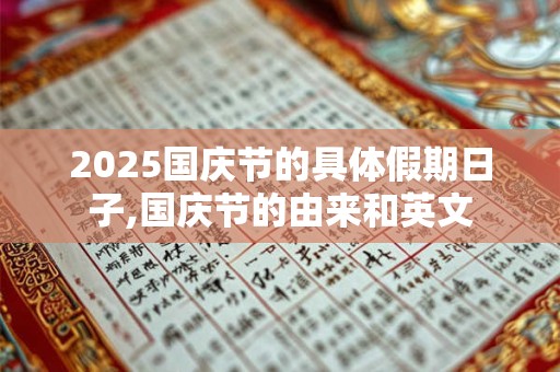 2025国庆节的具体假期日子,国庆节的由来和英文