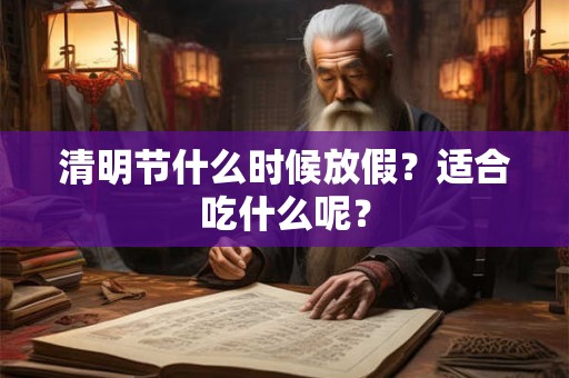 清明节什么时候放假？适合吃什么呢？