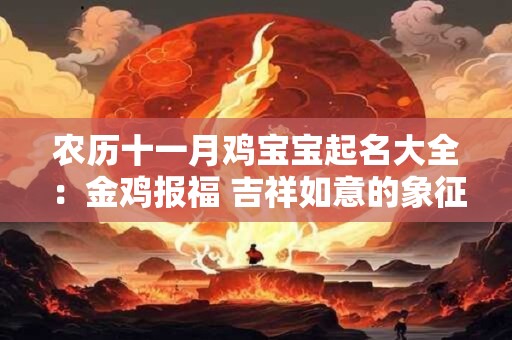 农历十一月鸡宝宝起名大全：金鸡报福 吉祥如意的象征！