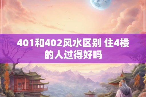 401和402风水区别 住4楼的人过得好吗