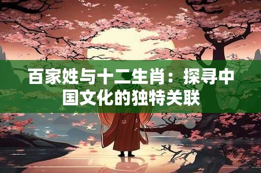 百家姓与十二生肖：探寻中国文化的独特关联