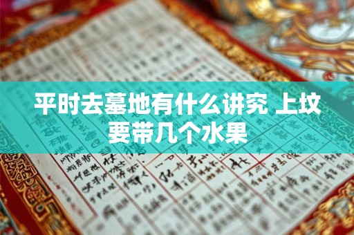 平时去墓地有什么讲究 上坟要带几个水果