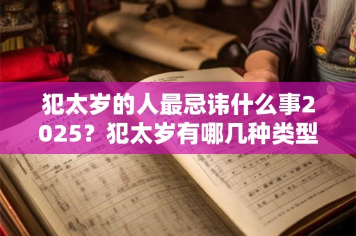 犯太岁的人最忌讳什么事2026？犯太岁有哪几种类型？