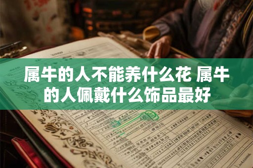 属牛的人不能养什么花 属牛的人佩戴什么饰品最好