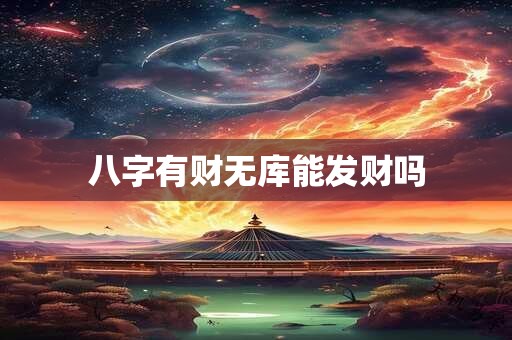 八字有财无库能发财吗