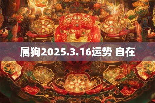 属狗2025.3.16运势 自在