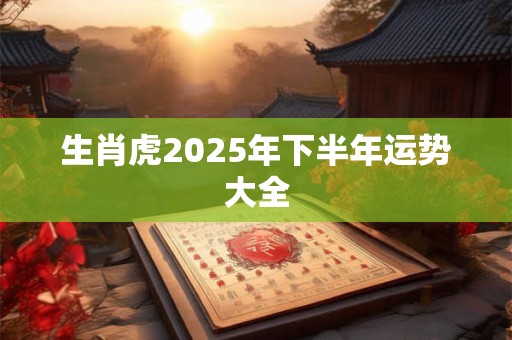 生肖虎2025年下半年运势大全