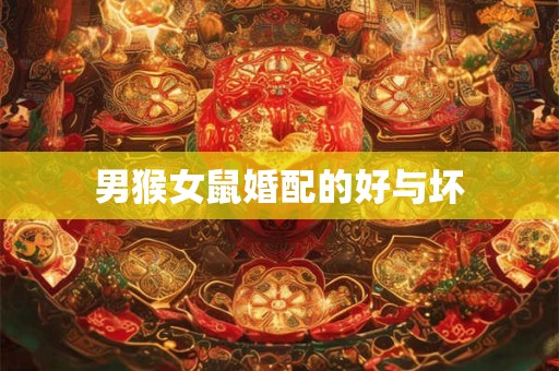 男猴女鼠婚配的好与坏