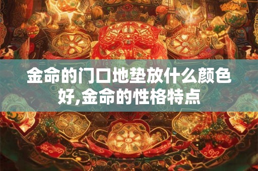 金命的门口地垫放什么颜色好,金命的性格特点