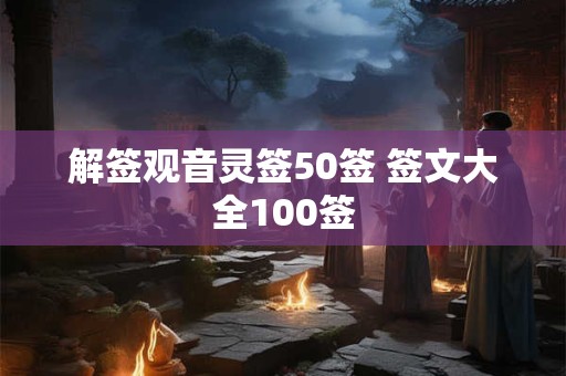 解签观音灵签50签 签文大全100签