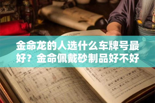金命龙的人选什么车牌号最好？金命佩戴砂制品好不好？