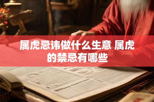 属虎忌讳做什么生意 属虎的禁忌有哪些