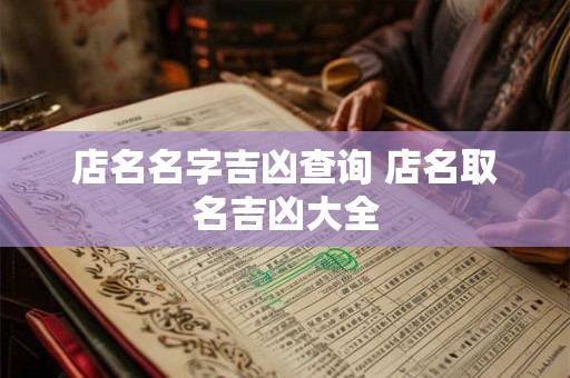 店名名字吉凶查询 店名取名吉凶大全