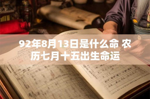 92年8月13日是什么命 农历七月十五出生命运