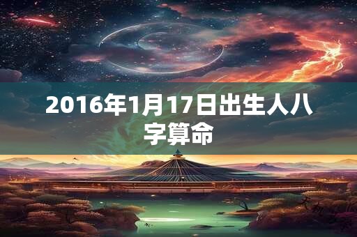 2016年1月17日出生人八字算命
