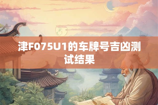 津F075U1的车牌号吉凶测试结果
