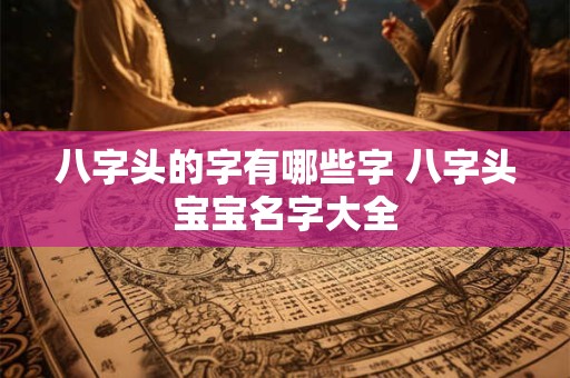 八字头的字有哪些字 八字头宝宝名字大全