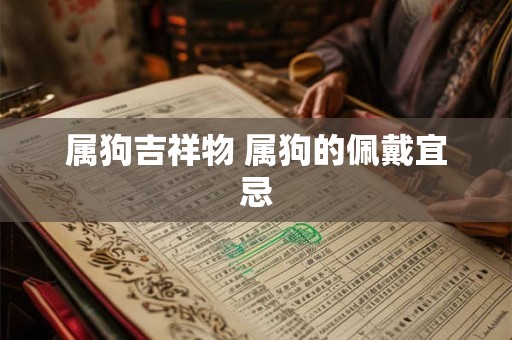 属狗吉祥物 属狗的佩戴宜忌