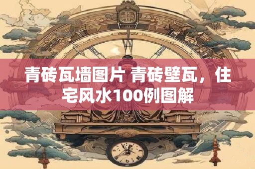 青砖瓦墙图片 青砖壁瓦，住宅风水100例图解