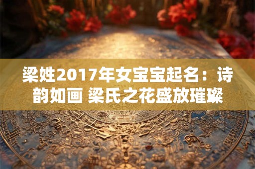 梁姓2017年女宝宝起名：诗韵如画 梁氏之花盛放璀璨