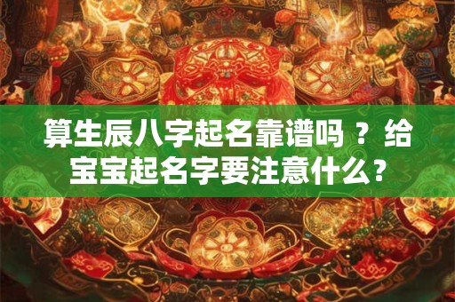 算生辰八字起名靠谱吗 ？给宝宝起名字要注意什么？