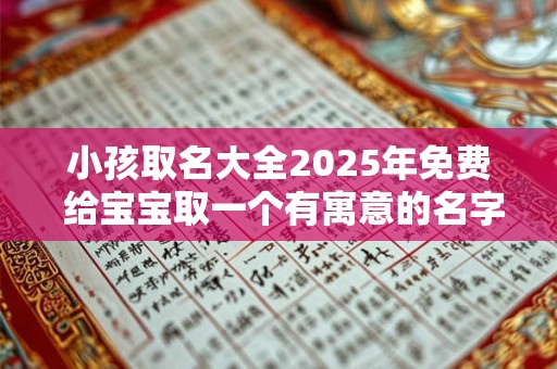小孩取名大全2025年免费 给宝宝取一个有寓意的名字