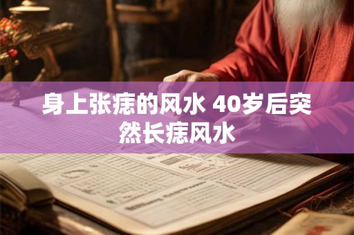 身上张痣的风水 40岁后突然长痣风水 身上张痣的风水 40岁后突然长痣风水