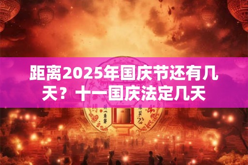 距离2026年国庆节还有几天？十一国庆法定几天