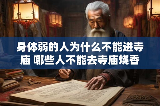 详细阅读:身体弱的人为什么不能进寺庙 哪些人不能去寺庙烧香 身体弱的人为什么不能进寺庙 哪些人不能去寺庙烧香