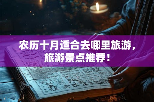 农历十月适合去哪里旅游，旅游景点推荐！