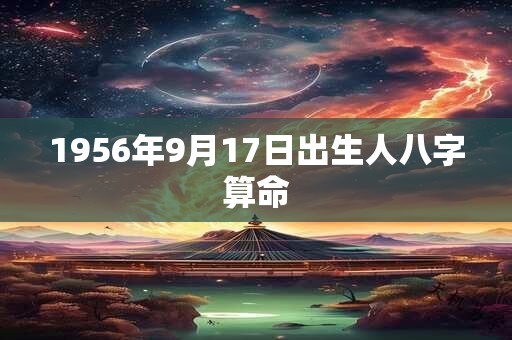 1956年9月17日出生人八字算命