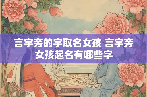 言字旁的字取名女孩 言字旁女孩起名有哪些字