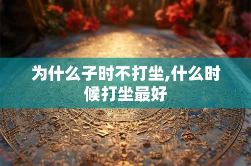 为什么子时不打坐,什么时候打坐最好