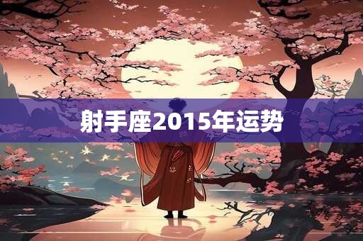 射手座2015年运势 射手座2015年运势