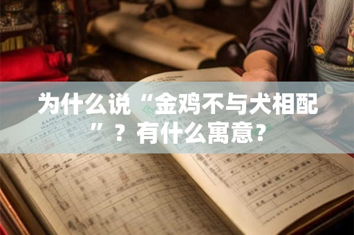 为什么说“金鸡不与犬相配”？有什么寓意？