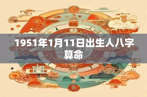 1951年1月11日出生人八字算命