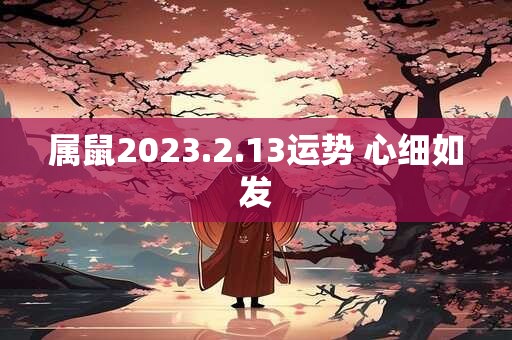 属鼠2023.2.13运势 心细如发