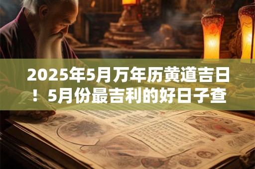 2026年5月万年历黄道吉日！5月份最吉利的好日子查询