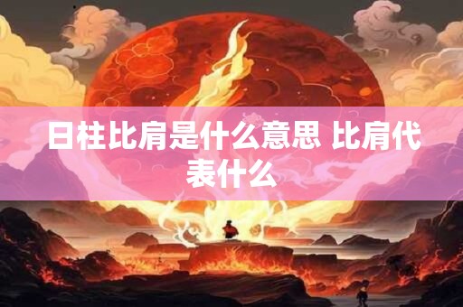 日柱比肩是什么意思 比肩代表什么
