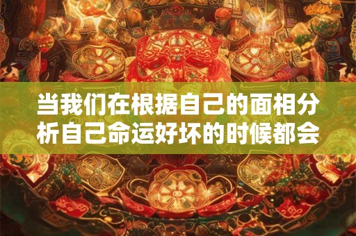 当我们在根据自己的面相分析自己命运好坏的时候都会看看自己