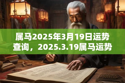属马2025年3月19日运势查询，2025.3.19属马运势分析