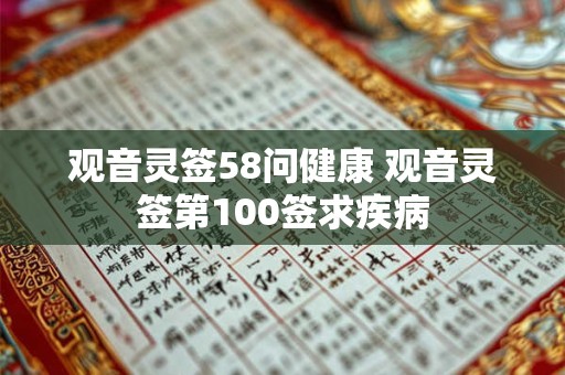 观音灵签58问健康 观音灵签第100签求疾病 观音灵签58问健康 观音灵签第100签求疾病