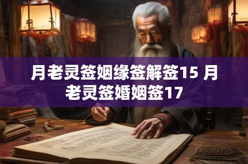 月老灵签姻缘签解签15 月老灵签婚姻签17