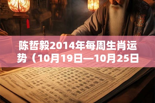 陈哲毅2014年每周生肖运势（10月19日—10月25日）