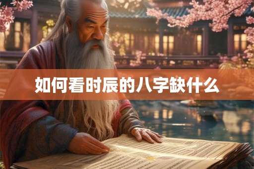 如何看时辰的八字缺什么